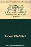 The First fifty years : celebrating the fiftieth anniversary of IFPI International Federation of Phonogram and Videogram Producers
