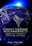 Eurasia's Emerging Megamarkets: Building Your Tomorrow in China, India, and Russia