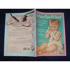 Baby Made Me Buy It!, The A Treasury: of Babies Who Sold Yesterday's Products Ken Kapson by Ellen Sawyer