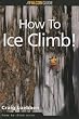 How to Ice Climb! (Falcon Guides How to Climb)
