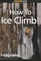 How to Climb: How to Ice Climb!