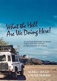 What the Hell Are We Doing Here! [Sahara West and Central Africa by Land Rover]