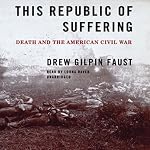 This Republic of Suffering: Death and the American Civil War | Drew Gilpin Faust