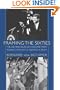 Framing the Sixties: The Use and Abuse of a Decade from Ronald Reagan to George W. Bush