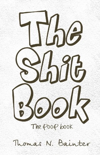 The Shit Book: The Poop Book, by Thomas Bainter