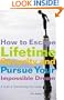 How to Escape Lifetime Security and Pursue Your Impossible Dream: A Guide to Transforming Your Career