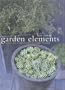 Garden Elements: A Source Book of Decorative Ideas to Transform the Garden