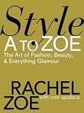 Style A to Zoe: The Art of Fashion, Beauty, & Everything Glamour