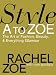 Style A to Zoe: The Art of Fashion, Beauty, and Everything Glamour