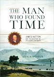 The Man Who Found Time: James Hutton and the Discovery of Earths Antiquity
