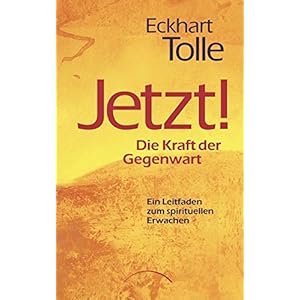 Jetzt! Die Kraft der Gegenwart: Ein Leitfaden zum spirituellen Erwachen