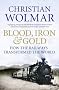 Blood, Iron and Gold: How the Railways Transformed the World
