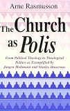 The Church As Polis: From Political Theology to Theological Politics As Exemplified by Jurgen Moltmann and Stanley Hauerwas