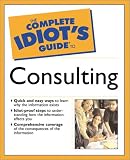 The Complete Idiot`s Guide(R) to Consulting