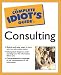 The Complete Idiot's Guide(R) to Consulting