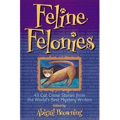 Feline Felonies: 43 Cat Crime Stories from the World's Best Mystery Writers