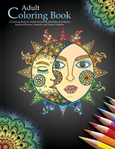 Adult Coloring Books: A Coloring Book for Adults Featuring Mandalas and Henna Inspired Flowers, Animals, and Paisley Patterns