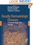 Deadly Dermatologic Diseases: Clinicopathologic Atlas and Text