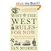 Why The West Rules - For Now: The Patterns of History and What They Reveal About the Future