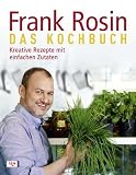Frank Rosin - Das Kochbuch: Kreative Rezepte mit einfachen Zutaten