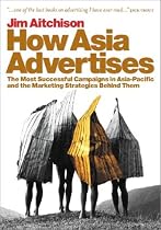 How Asia Advertises: The Most Successful Campaigns in Asia-Pacific and the Marketing Strategies Behind Them