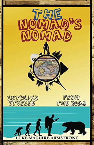 The Nomad's Nomad: Intrepid stories from the road, by Luke Maguire Armstrong The Nomad's Nomad: Intrepid stories from the road, by Luke Maguire Armstrong