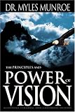 The Principles and Power of Vision: Keys to Achieving Personal and Corporate Destiny