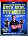 The Complete Guide to Navy SEAL Fitness, Revised Edition