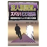 法人税調査はズバリ!ここを見る―調査現場の生々しいやり取りを再現