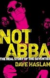 Not Abba: The Real Story of the 1970s