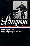 Francis Parkman : The Oregon Trail / The Conspiracy of Pontiac (The Library of America)