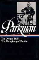 Francis Parkman : The Oregon Trail / The Conspiracy of Pontiac (The Library of America)