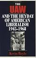 The Uaw and the Heyday of American Liberalism 1945-1968