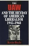 The Uaw and the Heyday of American Liberalism 1945-1968