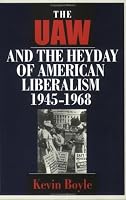 The Uaw and the Heyday of American Liberalism 1945-1968