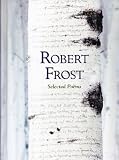 Robert Frost: Selected Poems (Featuring the Full Contents of Robert Frosts First Three Volumes of Poetry)