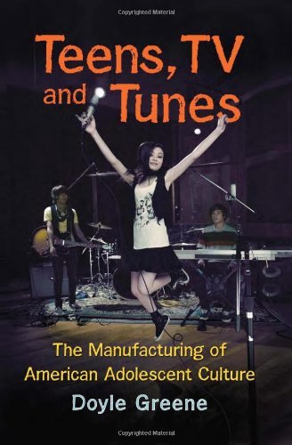 Teens, TV and Tunes: The Manufacturing of American Adolescent Culture, by Doyle Greene Teens, TV and Tunes: The Manufacturing of American Adolescent Culture, by Doyle Greene