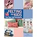 MARTINGALE & COMPANY-FELTING FOR KIDS