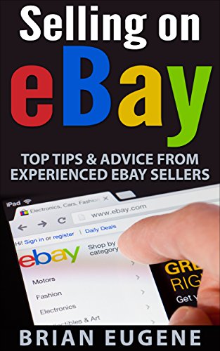 Selling on eBay: Top Tips & Advice from Experienced eBay Sellers, by Brian Eugene