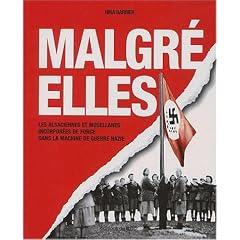 Les malgr�s-elles : Les Alsaciennes et les Mosellanes incorpor�es de force dans la machine de guerre nazie