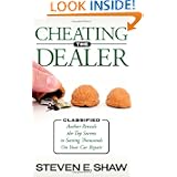 Cheating The Dealer: Classified: Author Reveals The Top Secrets To Saving Thousands... by Steven E. Shaw