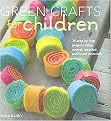 Green Crafts for Children (35 Step-by-Step Projects Using Natural, Recycled, And Found Materials) (Hardcover)