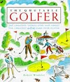 The Quotable Golfer: The Greatest Things Ever Said About the Greatest  *!!?#! Game Ever Played