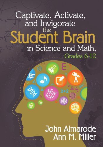 Captivate, Activate, and Invigorate the Student Brain in Science and Math, Grades 6-12