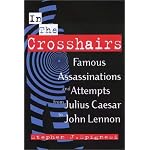 In the Crosshairs: Famous Assassinations and Attempts From Julius Caesar to John Lennon book cover