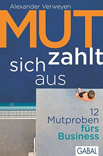 Mut zahlt sich aus: 12 Mutproben fürs Business (Dein Business) (German Edition)