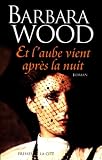 Et l'aube vient après la nuit par Wood Barbara Et l'aube vient après la nuit par Barbara