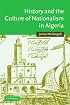History and the Culture of Nationalism in Algeria (Cambridge Middle East Studies)