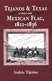 Tejanos and Texas under the Mexican Flag, 1821-1836 (Centennial Series of the Association of Former Students, Texas A&M University)