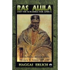 Ras Alula and the Scramble for Africa: A Political Biography : Ethiopia & Eritrea 1875-1897